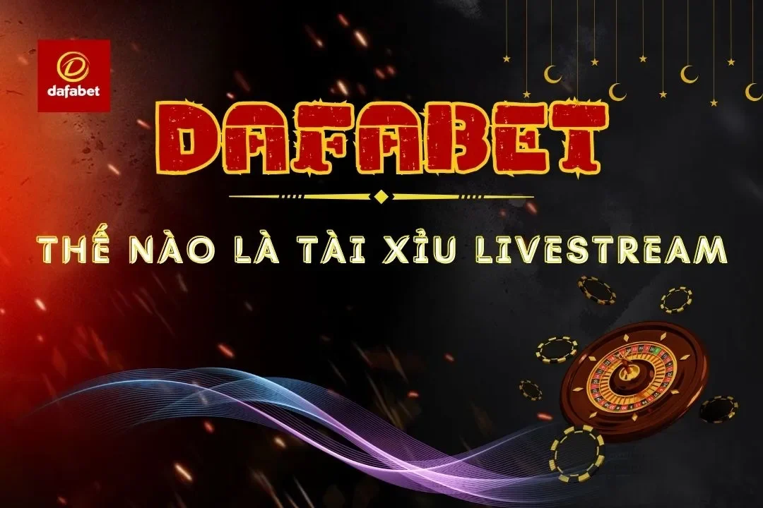 Hướng Dẫn Chơi Tài Xỉu Livestream Dafabet Ăn Nhanh